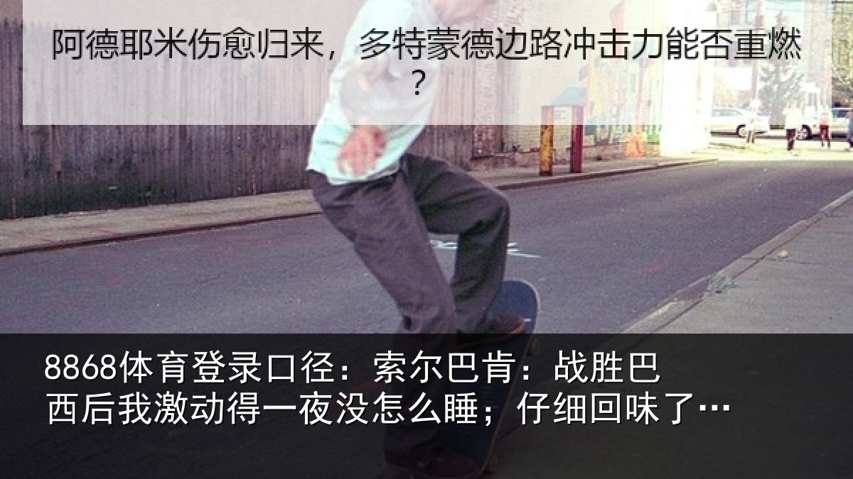 8868体育登录口径：索尔相关情况激动相关情况细回味了比赛